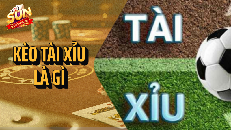 kèo tài xỉu là gì